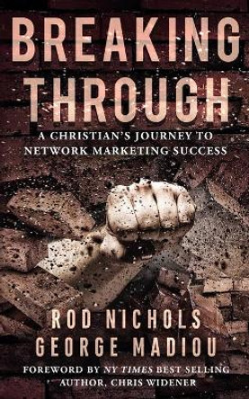 Breaking Through: A Christians Journey to Network Marketing Success by George Madiou 9781951772697