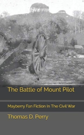 The Battle of Mount Pilot: Mayberry Fan Fiction In The Civil War by Thomas D Perry 9798608765179