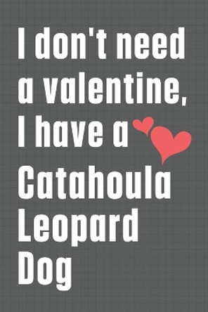 I don't need a valentine, I have a Catahoula Leopard Dog: For Catahoula Leopard Dog Fans by Wowpooch Press 9798609075772