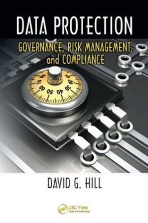 Data Protection: Governance, Risk Management, and Compliance by David G. Hill