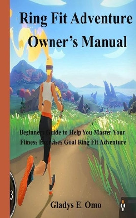 Ring Fit Adventure Owner's Manual: Beginner's Guide to Help You Master Your Fitness Exercise Goal Ring Fit Adventure by Gladys E Omo 9798623650641