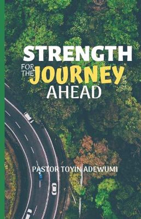 Strength for the Journey Ahead by Toyin Adewumi 9798625256292