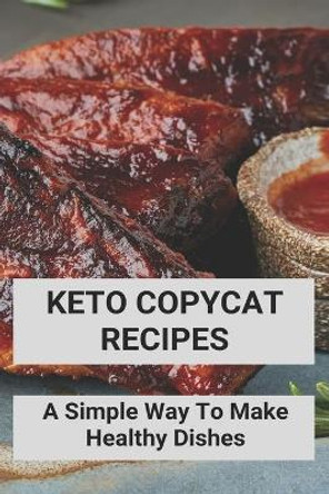 Keto Copycat Recipes: A Simple Way To Make Healthy Dishes: Keto Copycat Recipes Book by Hector Sawlivich 9798733043074