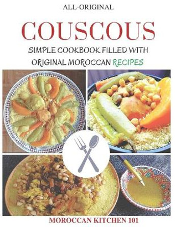 Couscous: Moroccan Kitchen 101, SIMPLE COOKBOOK FILLED WITH ORIGINAL MOROCCAN RECIPES by Moroccan Kitchen 101 9798645178963