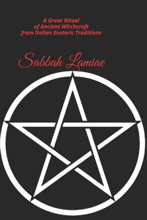 Sabbah Lamiae: A Great Ritual of Ancient Witchcraft from Italian esoteric traditions by M a La Rosa 9798627183695