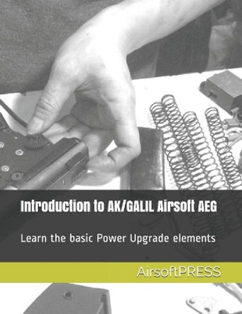 Introduction to AK/GALIL Airsoft AEG: Learn the basic Power Upgrade elements by Chak Tin Yu 9798641168319