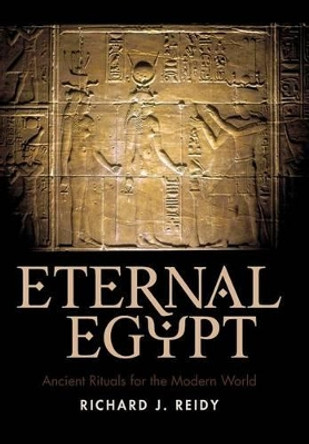 Eternal Egypt: Ancient Rituals for the Modern World by J Reidy Richard J Reidy 9781440192487