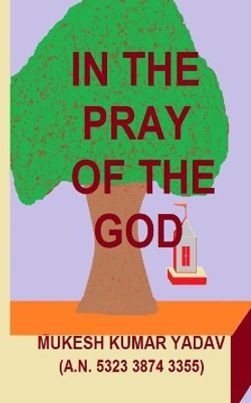 In the Pray of the God: In the Pray of the God by Mukesh Kumar Yadav 9798614155209