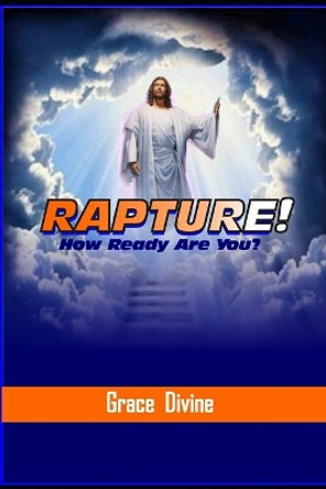 Rapture: How Ready Are You? by Grace Divine 9798645057916