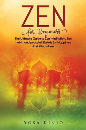 Zen for Beginners: The Ultimate Guide to Zen meditation, Zen habits and peaceful lifestyle for Happiness And Mindfulness by Yosa Kinjo 9798630361790