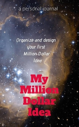 My Million Dollar Idea: Organize and Design your first Million Dollar Idea by Howard A Rose 9798632373166