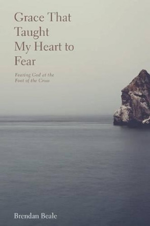 Grace That Taught My Heart To Fear by Brendan Beale 9781320507264