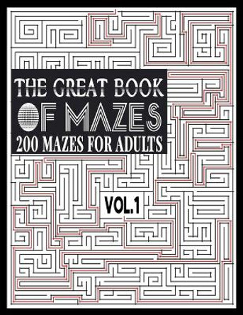 The Great Book of Mazes: 200 Mazes for Adults vol.1: Great way for Relaxing, Stress Relief and having fun. Complex Maze Books Adults. Challenging Puzzle, Tough Mazes. 8.5 x 11 by Ibens Publishing 9798647590701