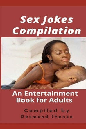 Sex Jokes Compilation: An Entertainment Book for Adults by Desmond Ihenze 9798651585151