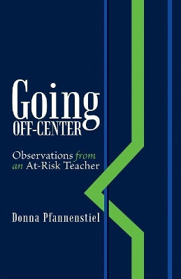 Going Off-Center: Observations from an At-Risk Teacher by Donna Pfannenstiel 9781458221773