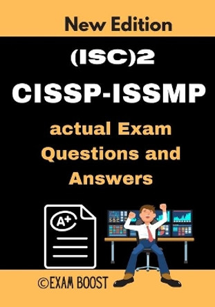 (ISC)2 CISSP-ISSMP actual Exam Questions and Answers: CISSP-ISSMP Information Systems Security Management Professional +100 practice exam questions by Exam Boost 9798648459946
