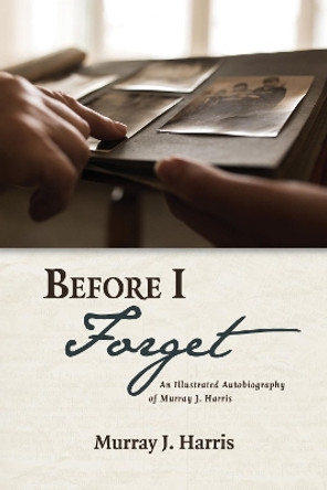 Before I Forget by Murray J Harris 9781532670534