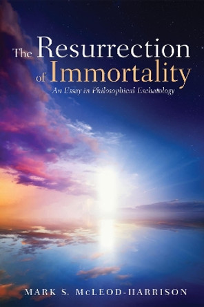 The Resurrection of Immortality by Mark S McLeod-Harrison 9781532618161