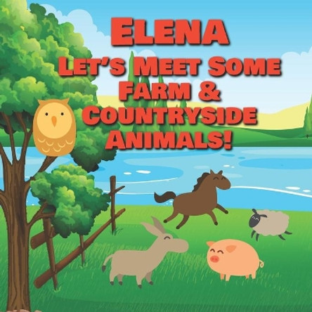 Elena Let's Meet Some Farm & Countryside Animals!: Farm Animals Book for Toddlers - Personalized Baby Books with Your Child's Name in the Story - Children's Books Ages 1-3 by Chilkibo Publishing 9798635999936