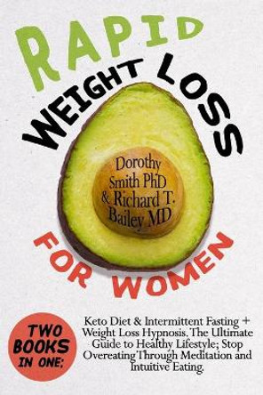 Rapid Weight Loss for Women: Two Books in One: Keto Diet & Intermittent Fasting + Weight Loss Hypnosis. The Ultimate Guide to Healthy Lifestyle; Stop Overeating Through Meditation and Intuitive Eating by Richard T Bailey 9798649114929