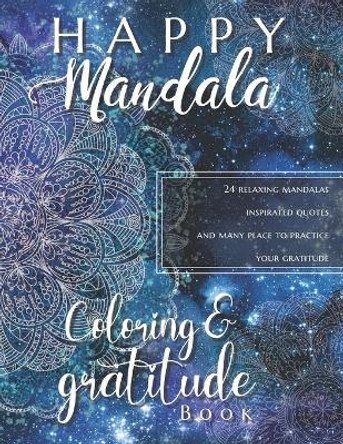 Happy Mandala Coloring and Gratitude Book: Relaxing Coloring Pages with Quotes - Anti-Sterss Therapy - Find your Happy, Calm Down - For Ages 13-19 and Adults, for Women - by Shatterfly 9798649320092