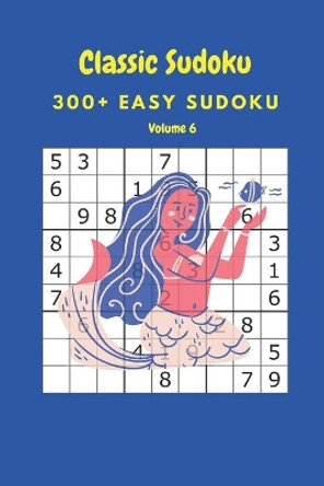 Classic Sudoku: 300+ Easy sudoku Volume 6 by Nina Fortner 9798637592517