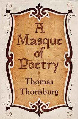 A Masque of Poetry by Thomas Thornburg 9781601749062
