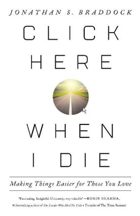 Click Here When I Die: Making Things Easier For Those You Love by Jonathan S Braddock 9781619616103 Click Here When I Die: Making Things Easier For Those You Love by Jonathan S Braddock 9781619616103