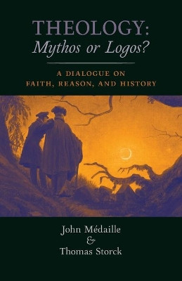 Theology: A Dialogue on Faith, Reason, and History by John Medaille 9781621386636