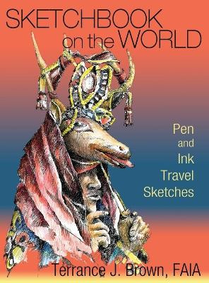 Sketchbook on the World: Pen and Ink Travel Sketches by Terrance J Brown 9781632932037