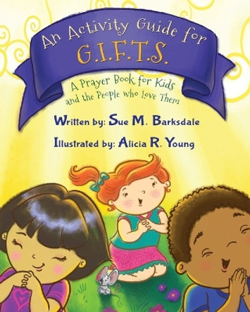 An Activity Guide for G.I.F.T.S.: A Prayer Book for Kids and the People who Love Them by Sue M Barksdale 9781622455690