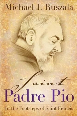 Saint Padre Pio: In the Footsteps of Saint Francis by Wyatt North 9781622782017