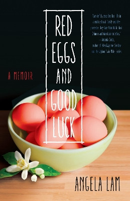 Red Eggs and Good Luck: A Chinese-American Memoir about Faith, Family, and Forgiveness by Angela Lam 9781631520051