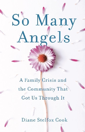 So Many Angels: A Family Crisis and the Community That Got Us Through It by Diane Stelfox Cook 9781631526404