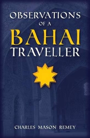 Observations of a Bahai Traveler by Charles Mason Remey 9781633910515