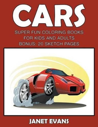 Cars: Super Fun Coloring Books For Kids And AdultsCars: Super Fun Coloring Books For Kids And Adults (Bonus: 20 Sketch Pages) by Janet Evans 9781633831490