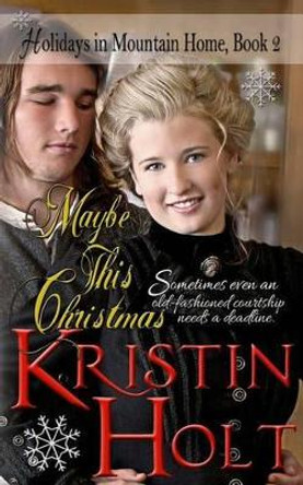 Maybe This Christmas: A Sweet Historical Western Holiday Romance Novella by Kristin Holt 9781634380072