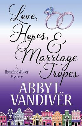 Love, Hopes, & Marriage Tropes by Abby L VanDiver 9781635114102