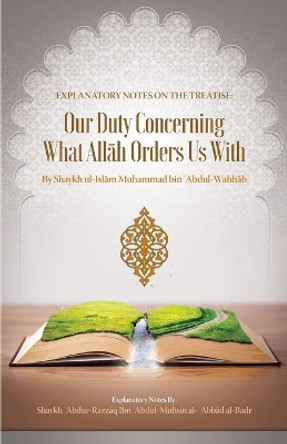 Explanatory Notes on the Treatise: Our Duty Concerning What All&#256;h Orders Us with by Muhammad Amir Abdulazim 9781635875119