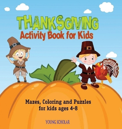 Thanksgiving Activity Book for Kids: Mazes, Coloring and puzzles for kids ages 4-8 by Young Scholar 9781635898200