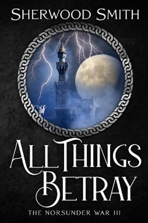 All Things Betray: The Norsunder War III by Sherwood Smith 9781636321110