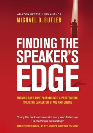 Finding the Speaker's Edge: Turning Your Part-Time Passion into Your Full-Time Professional Speaking Career on Stage and Online by Michael D Butler 9781637921739