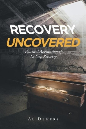 Recovery Uncovered: Practical Application of 12-Step Recovery by Al DeMers 9781648011696