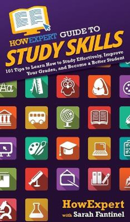 HowExpert Guide to Study Skills: 101 Tips to Learn How to Study Effectively, Improve Your Grades, and Become a Better Student by Howexpert 9781648917196