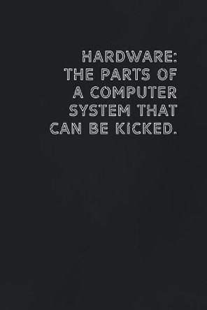 Hardware The parts of a computer system that can be kicked.: Gift it to the person that came to your mind who would love to have this by Funny It Publisher 9781654084912
