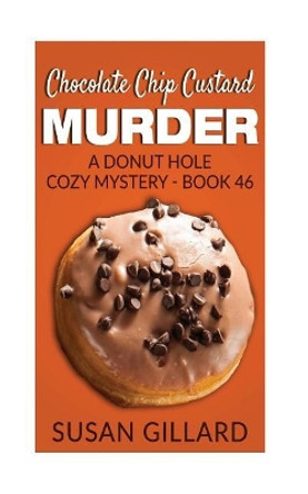 Chocolate Chip Custard Murder: A Donut Hole Cozy Mystery - Book 46 by Susan Gillard 9781546699125