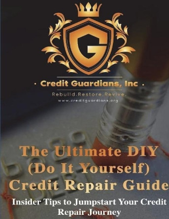 The Ultimate DIY (Do It Yourself) Credit Repair Guide: Insider Tips to Jumpstart Your Credit Repair Journey by Credit Guardians Consulting 9781546775966