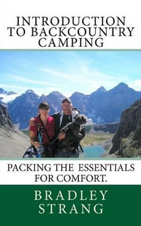 Introduction to Backcountry Camping: (Packing the Essentails for Comfort) by Bradley James Strang 9781540588654