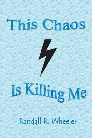 This Chaos Is Killing Me by Randall R Wheeler 9781540627001