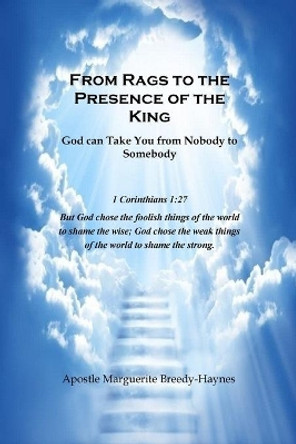 From Rags to the Presence of the King: God Can Take You from Nobody to Somebody by Marguerite Breedy-Haynes 9781540837554